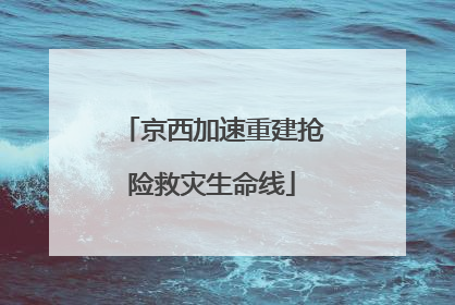 京西加速重建抢险救灾生命线